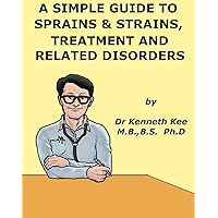 A Simple Guide to Sprains and Strains, Treatment and Related Conditions (A Simple Guide to Medical Conditions) A Simple Guide to Sprains and Strains, Treatment and Related Conditions (A Simple Guide to Medical Conditions) Kindle