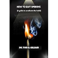 How to Quit Smoking: A guide to eradicate the habit How to Quit Smoking: A guide to eradicate the habit Kindle Paperback