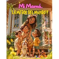 Mi mamá.. La mejor del mundo: Un cuento sobre el amor incondicional de una madre (Spanish Edition)