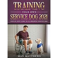 Training Your Own Service Dog 2021: Step by Step Guide to an Obedient Service Dog Training Your Own Service Dog 2021: Step by Step Guide to an Obedient Service Dog Hardcover Kindle Paperback