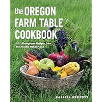 The Oregon Farm Table Cookbook: 101 Homegrown Recipes from the Pacific Wonderland The Oregon Farm Table Cookbook: 101 Homegrown Recipes from the Pacific Wonderland Paperback Kindle