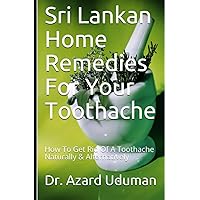Sri Lankan Home Remedies For Your Toothache: How To Get Rid Of A Toothache Naturally & Alternatively