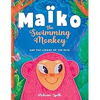 Maïko the Swimming Monkey and the Legend of the Rain: Heartwarming Tale About Friendship, Teamwork, and Determination. + Coloring Pages.