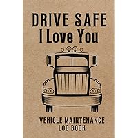 Truck Driver Gifts for Men : Vehicle Maintenance Log Book : Drive Safe I Love You: Oil Change Log Book | Repair and Service Record Book for Trucks (Trucking Gifts)