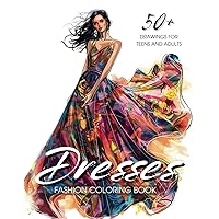 Dresses Сoloring Book for Adults and Teens: 50+ Fashion Designs, from Vintage to Modern with Prints of Flowers and Tropical Birds. Summer Models, Evening and Ballroom Looks with Fancy Crowns and Hats