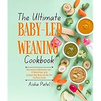 The Ultimate Baby-Led Weaning Cookbook: The Complete BLW Recipes for 6 - 24 Month Olds, with Allergen-Free Meals and Pro Tips for Picky Eaters
