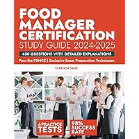 Food Manager Certification Study Guide: Pass the FSMCE | Proven 98% Success Rate | Exclusive Exam Preparation Techniques | 450 Questions with Detailed Explanations (Test Prep Mastery)