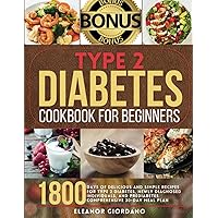 Type 2 Diabetes Cookbook for Beginners: 1800 Days Delicious and Simple Recipes for Type 2 Diabetes, Newly Diagnosed Individuals, and Prediabetes | Comprehensive 30-Day Meal Plan (Bonus)