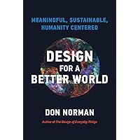 Design for a Better World: Meaningful, Sustainable, Humanity Centered Design for a Better World: Meaningful, Sustainable, Humanity Centered Paperback Kindle Hardcover