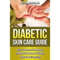 DIABETIC SKIN CARE GUIDE: How To Prevent Infections By Practicing Proper Diabetic Skin Care Everyday (Diabetic Health) DIABETIC SKIN CARE GUIDE: How To Prevent Infections By Practicing Proper Diabetic Skin Care Everyday (Diabetic Health) Kindle