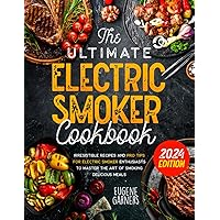 The Ultimate Electric Smoker Cookbook: Irresistible Recipes and Pro Tips for Electric Smoker Enthusiasts to Master the Art of Smoking Delicious Meals The Ultimate Electric Smoker Cookbook: Irresistible Recipes and Pro Tips for Electric Smoker Enthusiasts to Master the Art of Smoking Delicious Meals Paperback Hardcover