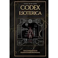 Codex Esoterica: The Compendium of Hidden Human Knowledge Codex Esoterica: The Compendium of Hidden Human Knowledge Hardcover Kindle Paperback