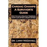 Cardiac Champs: A Survivor's Guide: How to Live a Healthy, Vigorous, Happy Life After a Heart Attack Cardiac Champs: A Survivor's Guide: How to Live a Healthy, Vigorous, Happy Life After a Heart Attack Paperback Kindle