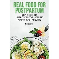 Real Food for Postpartum: Replenishing Nutrition for Healing and Breastfeeding Real Food for Postpartum: Replenishing Nutrition for Healing and Breastfeeding Paperback Kindle