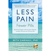Less Pain, Fewer Pills: Avoid the Dangers of Prescription Opioids and Gain Control over Chronic Pain Less Pain, Fewer Pills: Avoid the Dangers of Prescription Opioids and Gain Control over Chronic Pain Paperback Kindle