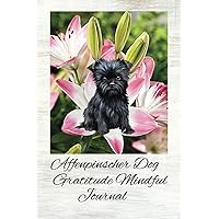 Affenpinscher Dog Gratitude Mindful Journal: Being Grateful And Mindful Can Have Numerous Positive Effects On Mental Emotional And Even Physical Well-Being