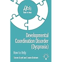 Developmental Coordination Disorder (Dyspraxia): How to Help Developmental Coordination Disorder (Dyspraxia): How to Help Kindle Paperback