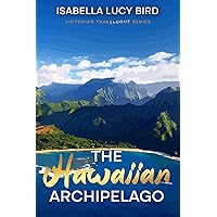 The Hawaiian Archipelago: Victorian Travelogue Series, Annotated