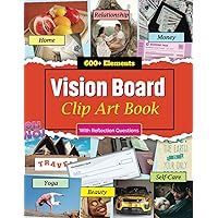 Vision Board Clip Art Book: Manifest Your Dream Life With 600+ Pictures, Quotes, Affirmations & Words For Almost Every Life Aspects Such as Health, ... all Women and Men. With Reflection Questions Vision Board Clip Art Book: Manifest Your Dream Life With 600+ Pictures, Quotes, Affirmations & Words For Almost Every Life Aspects Such as Health, ... all Women and Men. With Reflection Questions Paperback