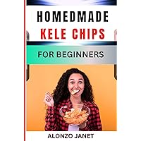 HOMEDMADE KELE CHIPS FOR BEGINNERS: Complete Procedural Guide On How To Make Kele Chips, Techniques, Skills, Ingredients And All You Need To Know From Scratch HOMEDMADE KELE CHIPS FOR BEGINNERS: Complete Procedural Guide On How To Make Kele Chips, Techniques, Skills, Ingredients And All You Need To Know From Scratch Kindle Paperback