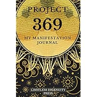 Project 369 My Manifestation Journal: A tool to utilize the manifesting power of the 3-6-9 number