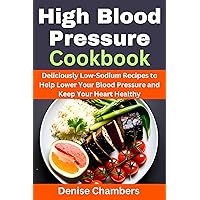High Blood Pressure Cookbook: Deliciously Low-Sodium Recipes to Help Lower Your Blood Pressure and Keep Your Heart Healthy High Blood Pressure Cookbook: Deliciously Low-Sodium Recipes to Help Lower Your Blood Pressure and Keep Your Heart Healthy Kindle Paperback