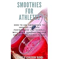 Smoothies for athletes: How to use smoothies to improve athletic performance and general well being includes recipes and ingredient to use Smoothies for athletes: How to use smoothies to improve athletic performance and general well being includes recipes and ingredient to use Kindle Paperback