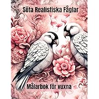Söta Realistiska Fåglar Målarbok för vuxna: 50 avkopplande designs Målarbok för söta fåglar (Swedish Edition)