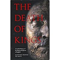 The Death of Kings: A Medical History of the Kings and Queens of England The Death of Kings: A Medical History of the Kings and Queens of England Paperback