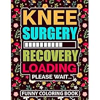 Knee Surgery Recovery Loading Please Wait Funny Coloring Book: Floral Knee Surgery Recovery Gifts for Adults (8.5 x 11) Post Op Knee Replacement ACL ... (30 Pages) Get Well Soon Gifts for Patients