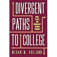 Divergent Paths to College: Race, Class, and Inequality in High Schools (Critical Issues in American Education)