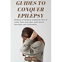 Guides to Conquer Epilepsy: Realities of Epilepsy explained; How to easily Treat and cope, quick home remedies and Testimonies. Guides to Conquer Epilepsy: Realities of Epilepsy explained; How to easily Treat and cope, quick home remedies and Testimonies. Kindle Paperback