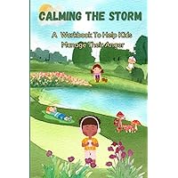 Calming the Storm -A Workbook to Help Kids Manage Their Anger: Anger Management Help for Kids 8-12 Calming the Storm -A Workbook to Help Kids Manage Their Anger: Anger Management Help for Kids 8-12 Paperback