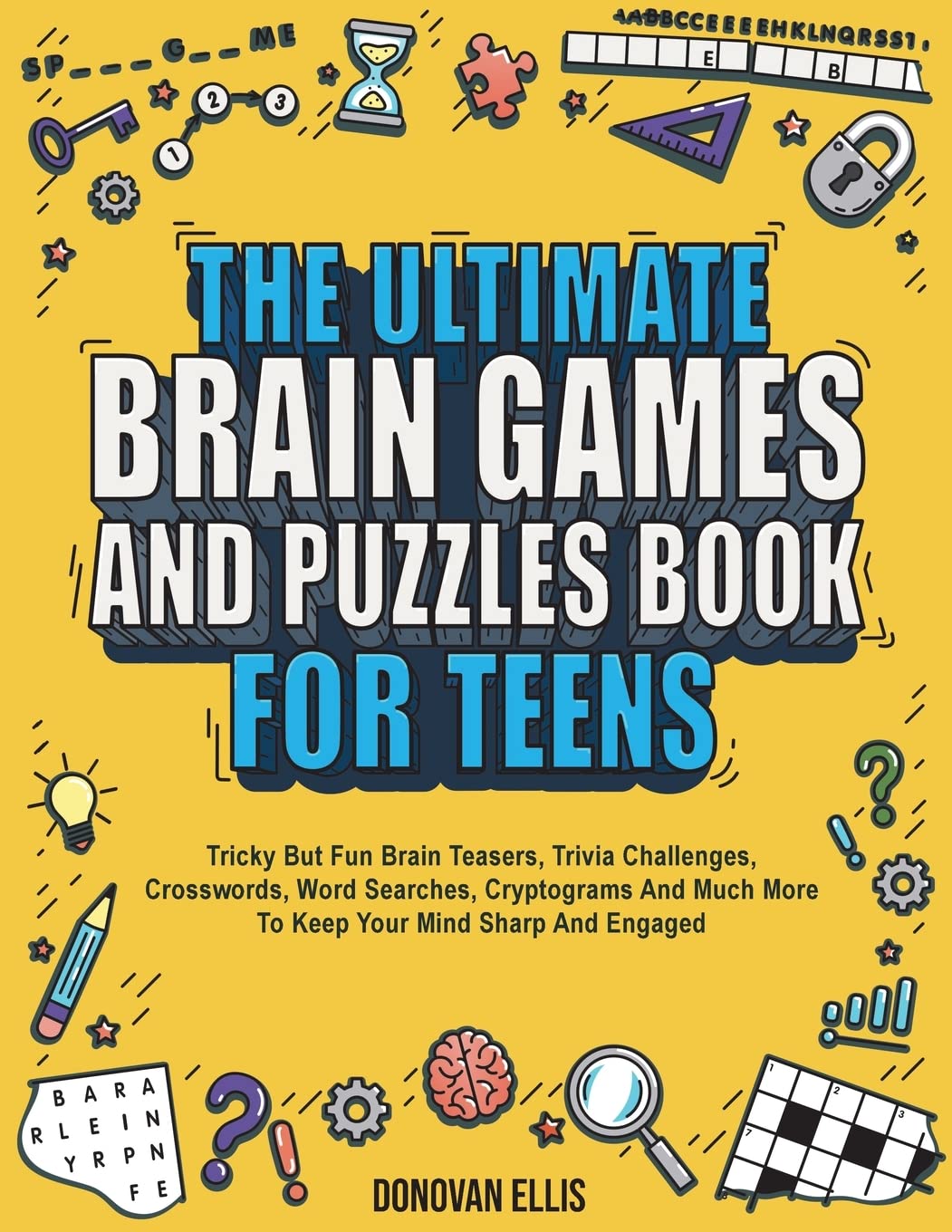 The Ultimate Brain Games And Puzzles Book For Teens: Tricky But Fun Brain Teasers, Trivia Challenges, Crosswords, Word Searches, Cryptograms And Much More To Keep Your Mind Sharp And Engaged
