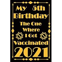 My 5th Birthday the one where I Was Vaccinated 2021: Born in 2016, Gag Bday Present, Happy Birthday turning 5 Year Old Gift Ideas for Boys, Girls, ... Notebook & Funny Greeting Card Alternative.