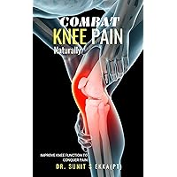 Combat Knee Pain Naturally: Improve Knee function to conquer pain Combat Knee Pain Naturally: Improve Knee function to conquer pain Kindle Paperback