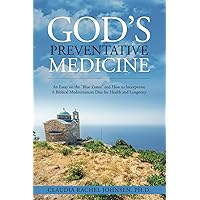 God’s Preventative Medicine: An Essay on the Blue Zones and How to Incorporate A Biblical Mediterranean Diet for Health and Longevity God’s Preventative Medicine: An Essay on the Blue Zones and How to Incorporate A Biblical Mediterranean Diet for Health and Longevity Paperback Kindle