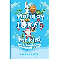 Holiday Jokes for Kids: Easter, Halloween, Thanksgiving and Christmas for Kids Aged 7 to 102