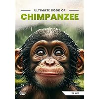 Ultimate Book Of Chimpanzee: Fun Facts, A Day In The Life, Visually Stunning, Fascinating Journey And So Much More About Chimps (Ultimate Book Of Animals) Ultimate Book Of Chimpanzee: Fun Facts, A Day In The Life, Visually Stunning, Fascinating Journey And So Much More About Chimps (Ultimate Book Of Animals) Paperback Kindle