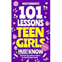101 Lessons Every Teen Girl Needs to Know Vol 1: Important Life Advice for Teenage Girls in a Peer Pressure World (Life Lessons for Teens Book 2) 101 Lessons Every Teen Girl Needs to Know Vol 1: Important Life Advice for Teenage Girls in a Peer Pressure World (Life Lessons for Teens Book 2) Kindle Hardcover Paperback