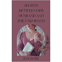 Shared Between Her Husband and the Farmhand: An Erotic Encounter in Gilded Age America (Tales of Allenbrook, Kansas Book 1) Shared Between Her Husband and the Farmhand: An Erotic Encounter in Gilded Age America (Tales of Allenbrook, Kansas Book 1) Kindle