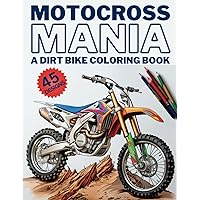 Motocross Mania - A Dirt Bike Coloring Book: 45 Original Motocross And Dirt Bike Coloring Designs For Kids And Adults Motocross Mania - A Dirt Bike Coloring Book: 45 Original Motocross And Dirt Bike Coloring Designs For Kids And Adults Paperback