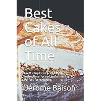 Best Cakes of All Time: Great recipes with step by step instructions for successful making. Perfect for everyone.
