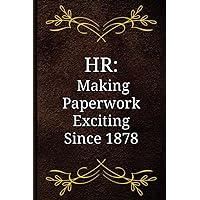 HR: Making Paperwork Exciting Since 1878: Human Resources Gifts, Snarky Notebook for Work, Coworker or Colleague