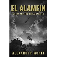 El Alamein: Ultra and the Three Battles (Alexander McKee Presents: Key Engagements in World War II) El Alamein: Ultra and the Three Battles (Alexander McKee Presents: Key Engagements in World War II) Kindle