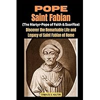 Pope Saint Fabian (The Martyr-Pope of Faith and Sacrifice): Discover the Remarkable Life and Legacy of Saint Fabian of Rome Pope Saint Fabian (The Martyr-Pope of Faith and Sacrifice): Discover the Remarkable Life and Legacy of Saint Fabian of Rome Kindle Paperback
