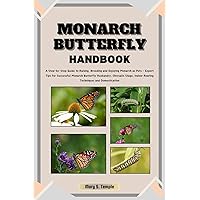 MONARCH BUTTERFLY HANDBOOK: A Step-by-Step Guide to Raising, Breeding and Enjoying Monarchs as Pets – Expert Tips for Successful Monarch Butterfly Husbandry, Chrysalis Stage, Indoor Rearing Technique MONARCH BUTTERFLY HANDBOOK: A Step-by-Step Guide to Raising, Breeding and Enjoying Monarchs as Pets – Expert Tips for Successful Monarch Butterfly Husbandry, Chrysalis Stage, Indoor Rearing Technique Kindle Paperback