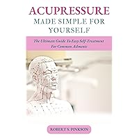 ACUPRESSURE MADE SIMPLE FOR YOURSELF: The Ultimate Guide To Easy Self-Treatment For Common Ailments ACUPRESSURE MADE SIMPLE FOR YOURSELF: The Ultimate Guide To Easy Self-Treatment For Common Ailments Kindle Paperback