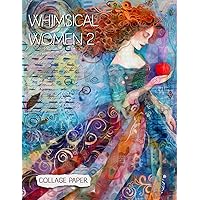 Whimsical Women 2 Collage Paper: 25 Colorful Quirky Creations For Collage, Mixed-Media Art, Journaling, Scrapbooking and More (Collage Odyssey)