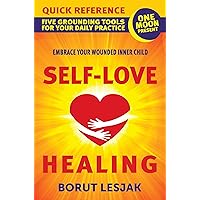Self-Love Healing Quick Reference: Five Grounding Tools For Your Daily Practice Self-Love Healing Quick Reference: Five Grounding Tools For Your Daily Practice Kindle Paperback